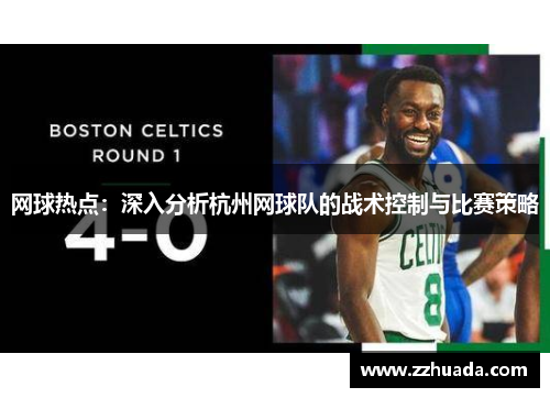 网球热点：深入分析杭州网球队的战术控制与比赛策略