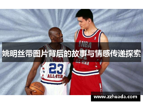 姚明丝带图片背后的故事与情感传递探索