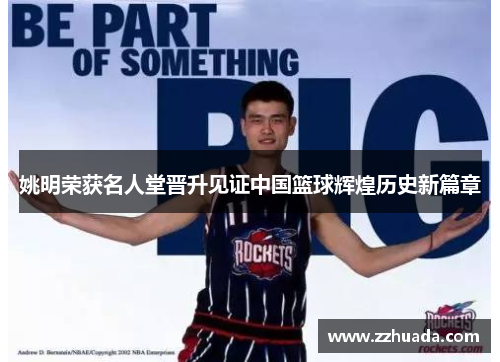 姚明荣获名人堂晋升见证中国篮球辉煌历史新篇章