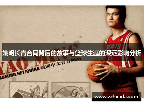 姚明长青合同背后的故事与篮球生涯的深远影响分析