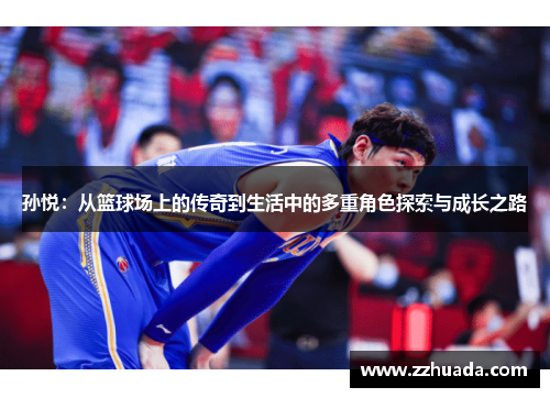 孙悦：从篮球场上的传奇到生活中的多重角色探索与成长之路