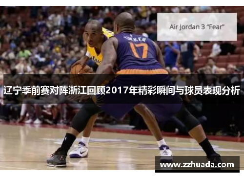 辽宁季前赛对阵浙江回顾2017年精彩瞬间与球员表现分析
